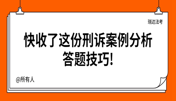 快收了这份刑诉案例分析答题技巧!