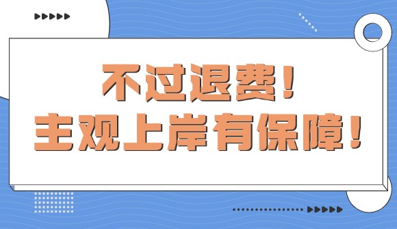 不过退费!主观上岸有保障!